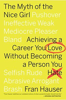 The Myth Of The Nice Girl: Achieving A Career You Love Without Becoming A Person You Hate The Myth Of The Nice Girl: Achieving A Career You Love Without Becoming A Person You Hate