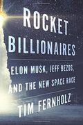Rocket Billionaires: Elon Musk, Jeff Bezos, And The New Space Race