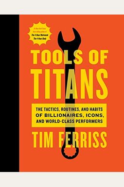 Tools of Titans: The Tactics, Routines, and Habits of Billionaires, Icons, and World-Class Performers Tools of Titans: The Tactics, Routines, and Habits of Billionaires, Icons, and World-Class Performers