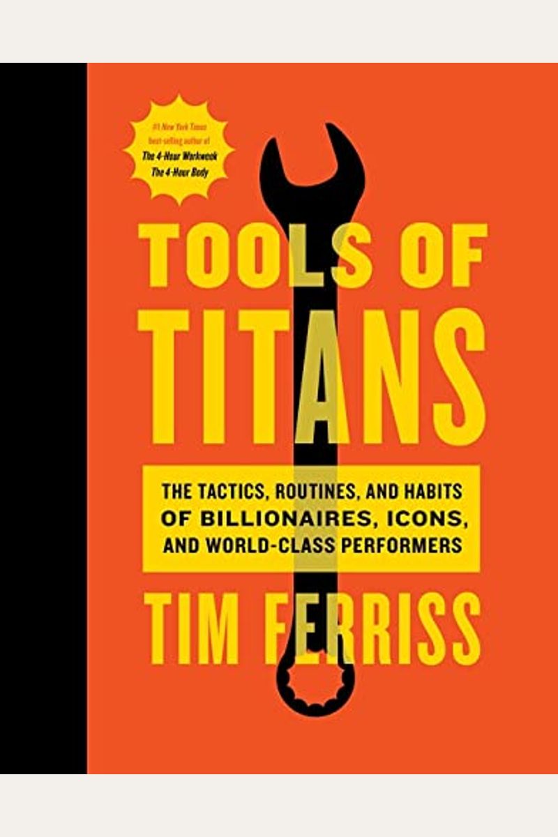 Tools Of Titans: The Tactics, Routines, And Habits Of Billionaires, Icons, And World-Class Performers