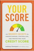 Your Score: An Insider's Secrets To Understanding, Controlling, And Protecting Your Credit Score