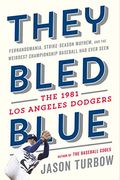 They Bled Blue: Fernandomania, Strike-Season Mayhem, And The Weirdest Championship Baseball Had Ever Seen: The 1981 Los Angeles Dodger