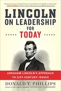 Lincoln On Leadership For Today: Abraham Lincoln's Approach To Twenty-First-Century Issues