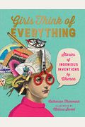 Girls Think Of Everything: Stories Of Ingenious Inventions By Women