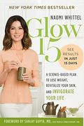 Glow15: A Science-Based Plan To Lose Weight, Revitalize Your Skin, And Invigorate Your Life
