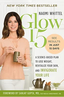Glow15: A Science-Based Plan To Lose Weight, Revitalize Your Skin, And Invigorate Your Life Glow15: A Science-Based Plan To Lose Weight, Revitalize Your Skin, And Invigorate Your Life