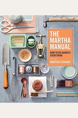 The Martha Manual: How To Do (Almost) Everything The Martha Manual: How To Do (Almost) Everything