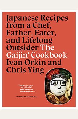 The Gaijin Cookbook: Japanese Recipes from a Chef, Father, Eater, and Lifelong Outsider The Gaijin Cookbook: Japanese Recipes from a Chef, Father, Eater, and Lifelong Outsider