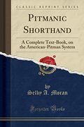 Pitmanic Shorthand: A Complete Text-Book, On The American-Pitman System (Classic Reprint)