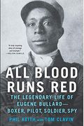 All Blood Runs Red: The Legendary Life Of Eugene Bullard--Boxer, Pilot, Soldier, Spy