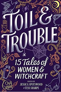 Toil & Trouble: 15 Tales Of Women & Witchcraft Toil & Trouble: 15 Tales Of Women & Witchcraft