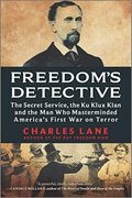 Freedom's Detective: The Secret Service, The Ku Klux Klan, And The Man Who Masterminded America's First War On Terror