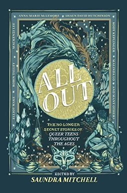 All Out: The No-Longer-Secret Stories of Queer Teens Throughout the Ages All Out: The No-Longer-Secret Stories of Queer Teens Throughout the Ages