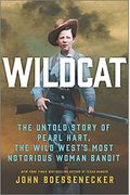 Wildcat: The Untold Story Of Pearl Hart, The Wild West's Most Notorious Woman Bandit