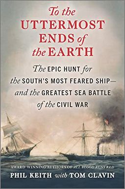 To the Uttermost Ends of the Earth: The Epic Hunt for the South's Most Feared Ship--And the Greatest Sea Battle of the Civil War