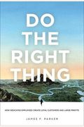 Do The Right Thing: How Dedicated Employees Create Loyal Customers And Large Profits (Paperback)