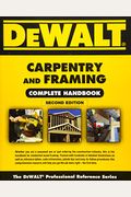 Dewalt Carpentry And Framing Complete Handbook