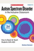 Autism Spectrum Disorder In The Inclusive Classroom, 2nd Edition: How To Reach & Teach Students With Asd