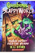 Please Do Not Feed The Weirdo (Goosebumps Slappyworld #4): Volume 4