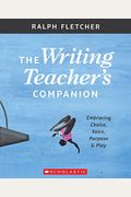 The the Writing Teacher's Companion: Embracing Choice, Voice, Purpose & Play