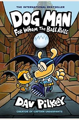 Dog Man: For Whom The Ball Rolls: A Graphic Novel (Dog Man #7): From The Creator Of Captain Underpants: Volume 7 Dog Man: For Whom The Ball Rolls: A Graphic Novel (Dog Man #7): From The Creator Of Captain Underpants: Volume 7