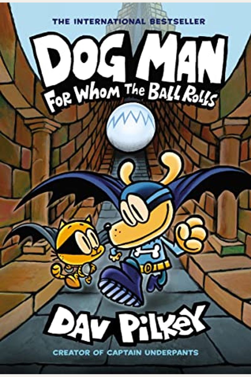 Dog Man: For Whom The Ball Rolls: A Graphic Novel (Dog Man #7): From The Creator Of Captain Underpants: Volume 7