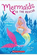 Nixie Makes Waves (Mermaids To The Rescue #1): Volume 1