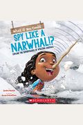 What If You Could Spy Like A Narwhal!?: Or Have Other Weird Animal Superpowers?