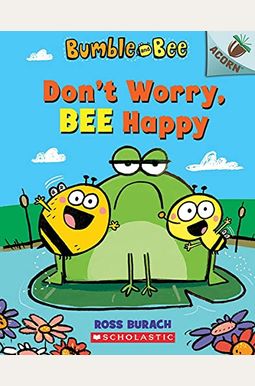 Don't Worry, Bee Happy: An Acorn Book (Bumble And Bee #1): Volume 1 Don't Worry, Bee Happy: An Acorn Book (Bumble And Bee #1): Volume 1