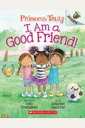 I Am A Good Friend!: An Acorn Book (Princess Truly #4): Volume 4
