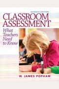 Classroom Assessment: What Teachers Need To Know