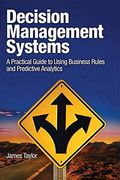 Decision Management Systems: A Practical Guide To Using Business Rules And Predictive Analytics