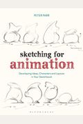 Sketching For Animation: Developing Ideas, Characters And Layouts In Your Sketchbook