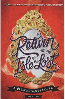 Return To The Isle Of The Lost (A Descendants Novel, Book 2): A Descendants Novel Return To The Isle Of The Lost (A Descendants Novel, Book 2): A Descendants Novel