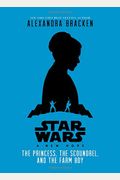 Star Wars: A New Hope: The Princess: The Scoundrel, And The Farm Boy