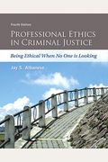 Professional Ethics in Criminal Justice: Being Ethical When No One is Looking (4th Edition)