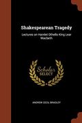 Shakespearean Tragedy: Lectures On Hamlet Othello King Lear Macbeth