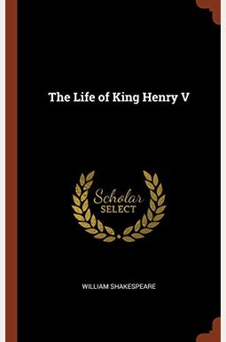 The Life of King Henry V The Life of King Henry V