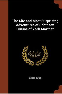 The Life and Most Surprising Adventures of Robinson Crusoe of York Mariner The Life and Most Surprising Adventures of Robinson Crusoe of York Mariner