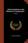 Clarissa: Or, The History Of A Young Lady: Comprehending The Most Important Concerns Of Private Life And Particularly Shewing Th