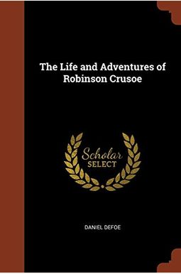 The Life and Adventures of Robinson Crusoe The Life and Adventures of Robinson Crusoe