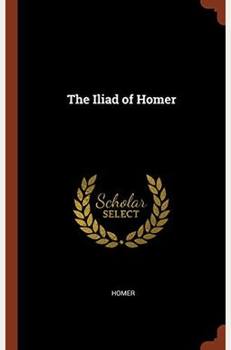 The Iliad of Homer The Iliad of Homer