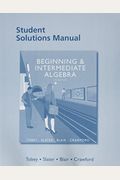 Student Solutions Manual For Beginning & Intermediate Algebra