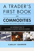 A Trader's First Book On Commodities: An Introduction To The World's Fastest Growing Market