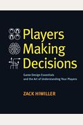 Players Making Decisions: Game Design Essentials And The Art Of Understanding Your Players