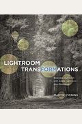 Lightroom Transformations: Realizing Your Vision With Adobe Lightroom Plus Photoshop