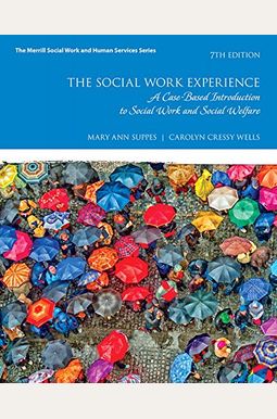 The Social Work Experience: A Case-Based Introduction To Social Work And Social Welfare The Social Work Experience: A Case-Based Introduction To Social Work And Social Welfare