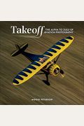 Takeoff: The Alpha To Zulu Of Aviation Photography
