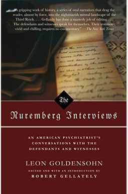 The Nuremberg Interviews: An American Psychiatrist's Conversations With The Defendants And Witnesses The Nuremberg Interviews: An American Psychiatrist's Conversations With The Defendants And Witnesses