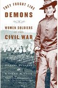 They Fought Like Demons: Women Soldiers In The Civil War